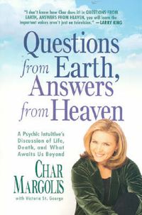 Cover image for Questions From Earth, Answers From Heaven: A psychic intuitive's discussion of life, death and what awaits us beyond