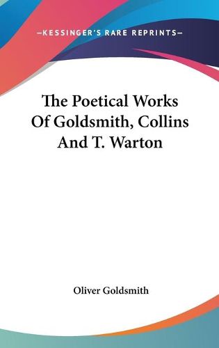 Cover image for The Poetical Works Of Goldsmith, Collins And T. Warton