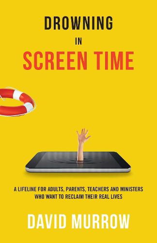 Cover image for Drowning in Screen Time: A Lifeline for Adults, Parents, Teachers, and Ministers Who Want to Reclaim Their Real Lives