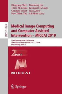 Cover image for Medical Image Computing and Computer Assisted Intervention - MICCAI 2019: 22nd International Conference, Shenzhen, China, October 13-17, 2019, Proceedings, Part II