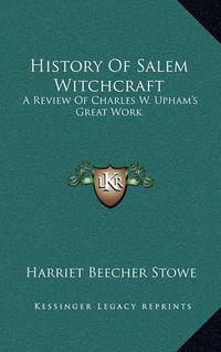 Cover image for History of Salem Witchcraft: A Review of Charles W. Upham's Great Work