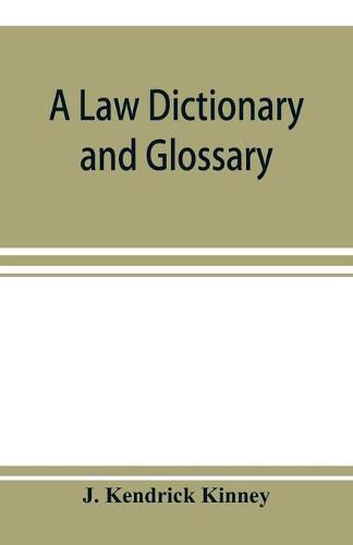 Cover image for A law dictionary and glossary: primarily for the use of students, but adapted also to the use of the profession at large