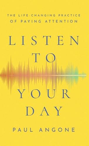 Cover image for Listen to Your Day: The Life-Changing Practice of Paying Attention