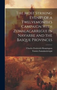 Cover image for The Most Striking Events of a Twelvemonth's Campaign With Zumalacarregui in Navarre and the Basque Provinces