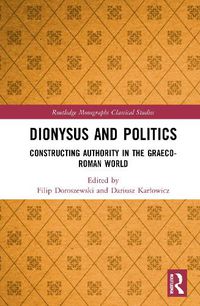 Cover image for Dionysus and Politics: Constructing Authority in the Graeco-Roman World