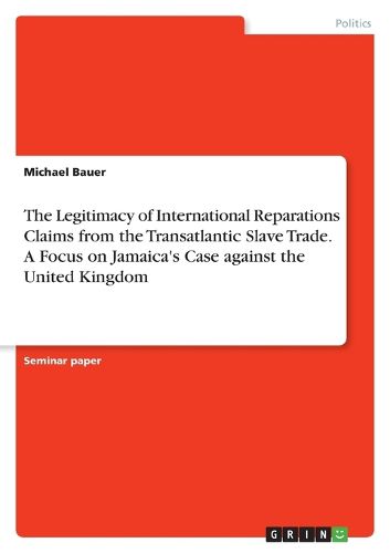 Cover image for The Legitimacy of International Reparations Claims from the Transatlantic Slave Trade. A Focus on Jamaica's Case against the United Kingdom