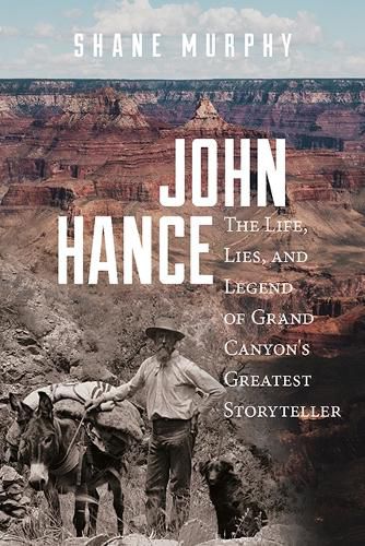 Cover image for John Hance: The Life, Lies, and Legend of Grand Canyon's Greatest Storyteller