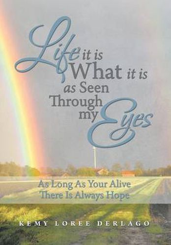 Cover image for Life It Is What It Is as Seen Through My Eyes: As Long as Your Alive There Is Always Hope