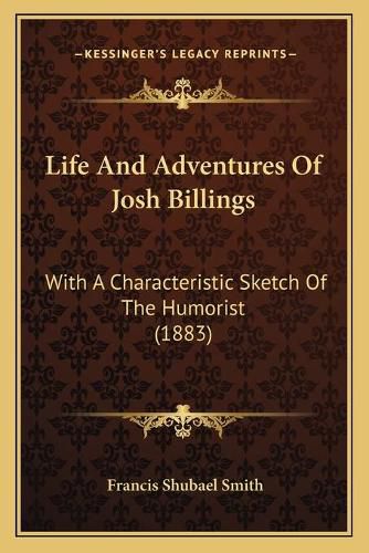 Life and Adventures of Josh Billings: With a Characteristic Sketch of the Humorist (1883)