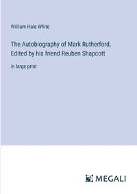 Cover image for The Autobiography of Mark Rutherford, Edited by his friend Reuben Shapcott