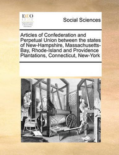 Cover image for Articles of Confederation and Perpetual Union Between the States of New-Hampshire, Massachusetts-Bay, Rhode-Island and Providence Plantations, Connecticut, New-York