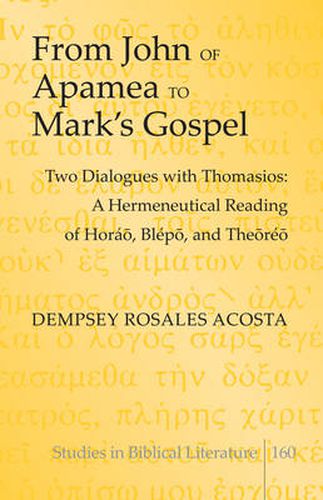 Cover image for From John of Apamea to Mark's Gospel: Two Dialogues with Thomasios: A Hermeneutical Reading of Horao, Blepo, and Theoreo