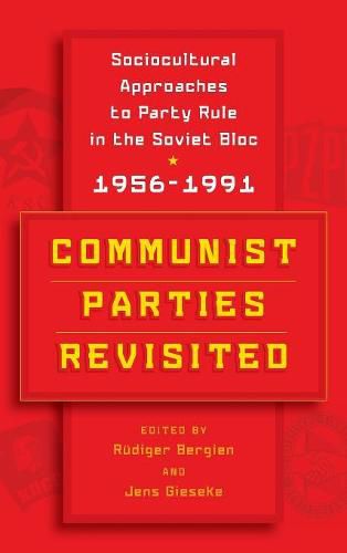 Cover image for Communist Parties Revisited: Sociocultural Approaches to Party Rule in the Soviet Bloc, 1956-1991