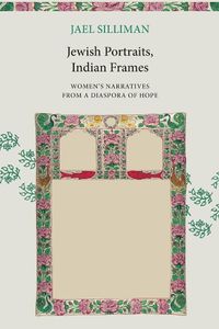 Cover image for Jewish Portraits, Indian Frames: Women's Narratives from a Diaspora of Hope