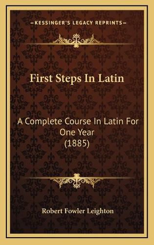 First Steps in Latin: A Complete Course in Latin for One Year (1885)