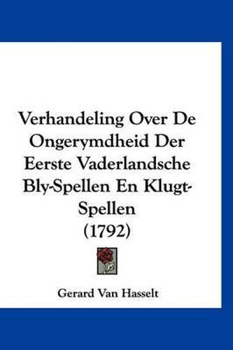 Cover image for Verhandeling Over de Ongerymdheid Der Eerste Vaderlandsche Bly-Spellen En Klugt-Spellen (1792)