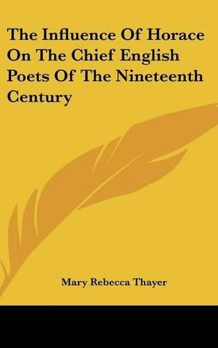 Cover image for The Influence of Horace on the Chief English Poets of the Nineteenth Century