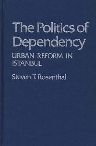 Cover image for The Politics of Dependency: Urban Reform in Istanbul