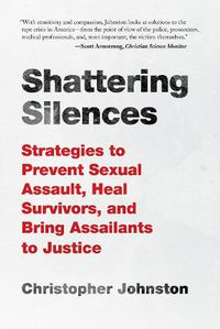 Cover image for Shattering Silences: Strategies to Prevent Sexual Assault, Heal Survivors, and Bring Assailants to Justice