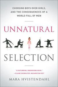 Cover image for Unnatural Selection: Choosing Boys Over Girls, and the Consequences of a World Full of Men