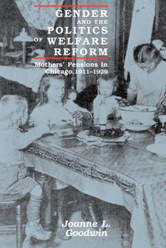 Cover image for Gender and the Politics of Welfare Reform: Mothers' Pensions in Chicago, 1911-29