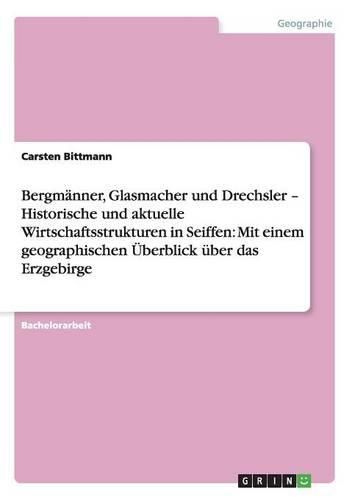 Cover image for Bergmanner, Glasmacher und Drechsler - Historische und aktuelle Wirtschaftsstrukturen in Seiffen: Mit einem geographischen UEberblick uber das Erzgebirge