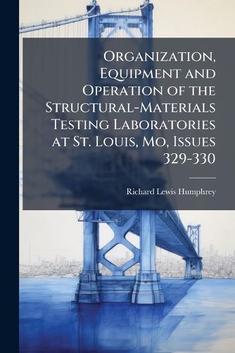 Cover image for Organization, Equipment and Operation of the Structural-Materials Testing Laboratories at St. Louis, Mo, Issues 329-330