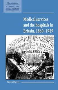 Cover image for Medical Services and the Hospital in Britain, 1860-1939