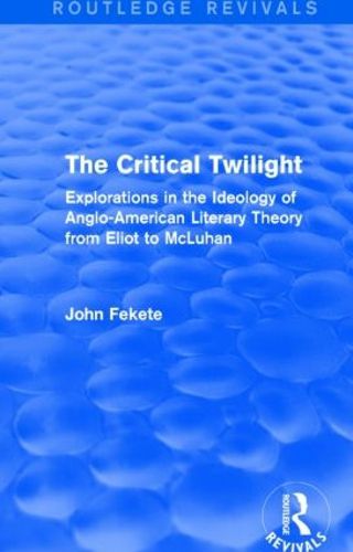 Cover image for The Critical Twilight: Explorations in the Ideology of Anglo-American Literary Theory from Eliot to McLuhan