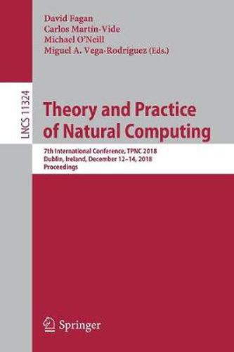 Theory and Practice of Natural Computing: 7th International Conference, TPNC 2018, Dublin, Ireland, December 12-14, 2018, Proceedings