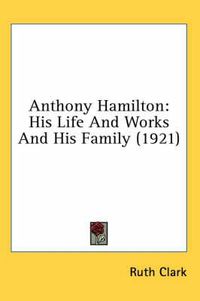 Cover image for Anthony Hamilton: His Life and Works and His Family (1921)
