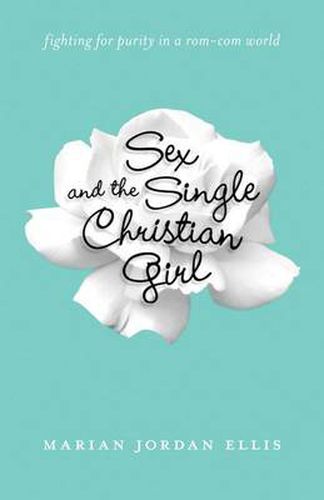 Cover image for Sex and the Single Christian Girl - Fighting for Purity in a Rom-Com World