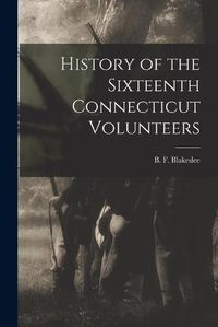 Cover image for History of the Sixteenth Connecticut Volunteers