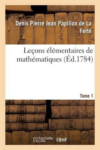 Lecons Elementaires de Mathematiques. Tome 1