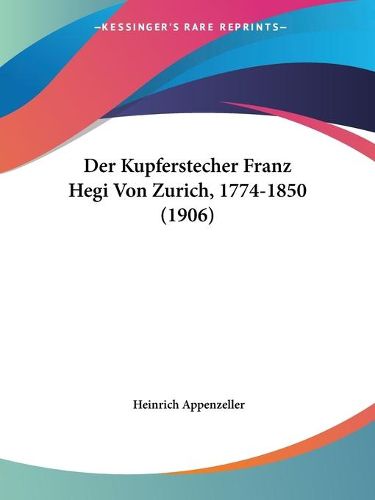 Cover image for Der Kupferstecher Franz Hegi Von Zurich, 1774-1850 (1906)