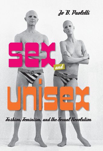 Cover image for Sex and Unisex: Fashion, Feminism, and the Sexual Revolution