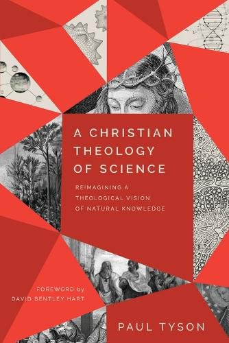 A Christian Theology of Science: Reimagining a Theological Vision of Natural Knowledge