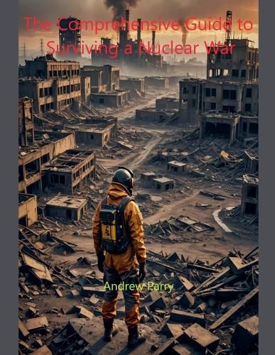 The Comprehensive Guide to Surviving a Nuclear War