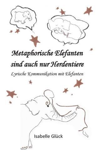 Cover image for Metaphorische Elefanten sind auch nur Herdentiere: Lyrische Kommunikation mit Elefanten