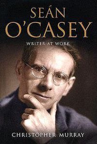 Cover image for Sean O'Casey: Writer at Work - A Biography