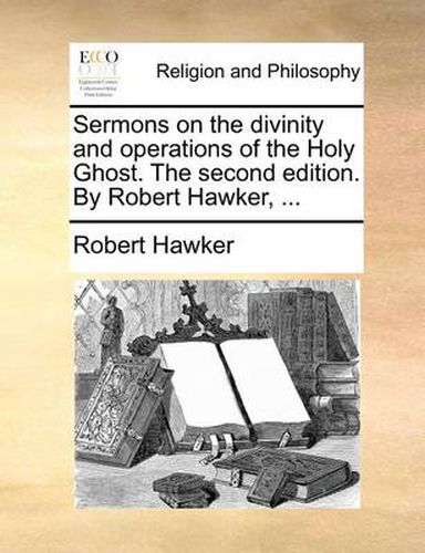 Cover image for Sermons on the Divinity and Operations of the Holy Ghost. the Second Edition. by Robert Hawker, ...