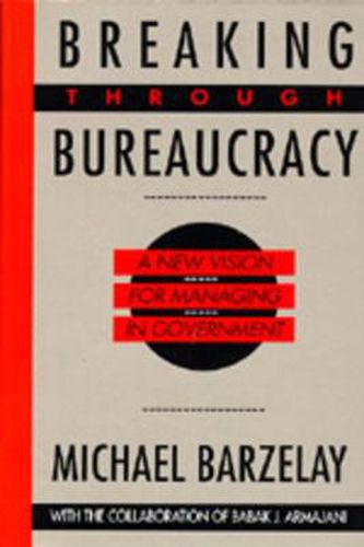 Cover image for Breaking Through Bureaucracy: A New Vision for Managing in Government