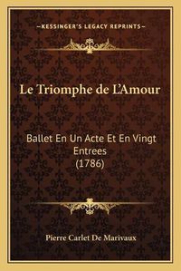 Cover image for Le Triomphe de L'Amour: Ballet En Un Acte Et En Vingt Entrees (1786)