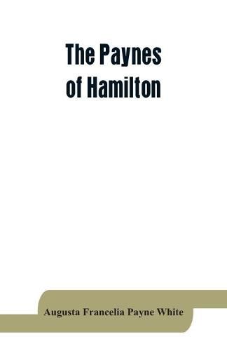 Cover image for The Paynes of Hamilton, a genealogical and biographical record