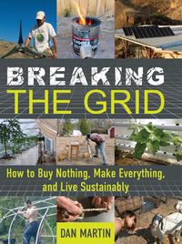 Cover image for Breaking the Grid: How to Buy Nothing, Make Everything, and Live Sustainably