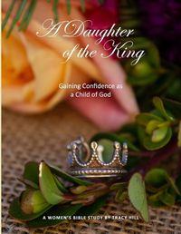 Cover image for A Daughter of the King: Gaining Confidence as a Child of God