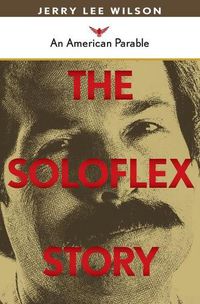 Cover image for The Soloflex Story, An American Parable