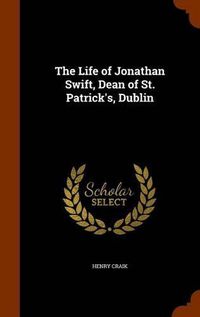 Cover image for The Life of Jonathan Swift, Dean of St. Patrick's, Dublin