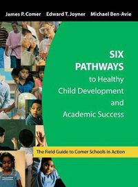 Cover image for Six Pathways to Healthy Child Development and Academic Success: The Field Guide to Comer Schools in Action