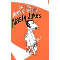 Cover image for Mr. K's Book Of Really Nasty Jokes